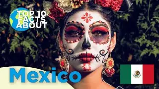 Top 10 Facts About Mexico