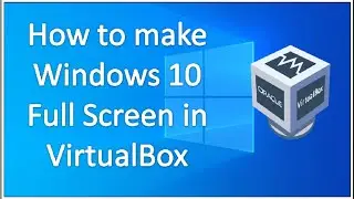 How to make Windows 10 Full Screen in VirtualBox
