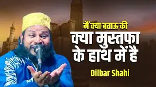 मैं क्या बताऊ की क्या मुस्तफा के हाथ में है || Dilbar Shahi || रमजान महीने में ये नात जरुर सुने