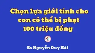 Có thể bị phạt 100 triệu đồng nếu chọn giới tính cho con