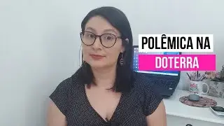 POLÊMICA ENVOLVENDO CONSULTORES DE BEM-ESTAR DOTERRA - SOU CONSULTORA E AGORA?