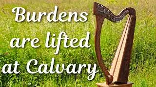 Burdens are lifted at Calvary | Harp