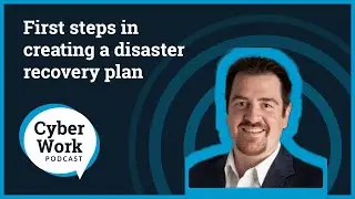 First steps in creating a disaster recovery plan | Cyber Work Podcast