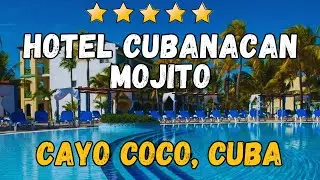 Hotel Cubanacan Mojito Review | All-Inclusive Caribbean Beachfront Resort in Cayo Coco
