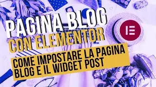 Creazione di un Blog in WordPress con Elementor: Guida Passo-Passo al Widget Post