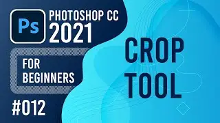 Photoshop CC 2021 for Beginners - (012) - Crop Tool