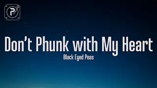 The Black Eyed Peas - Don't Phunk With My Heart (Lyrics)