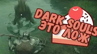 DARK SOULS ЭТО ЛОЖ