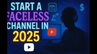 How to Start a Faceless YouTube Channel In 2025