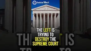 The Left is Trying to Destroy the Supreme Court