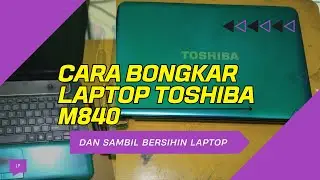 CARA BONGKAR LAPTOP TOSIHBA M840 , DAN CARA MEMBERSIHKAN LAPTOP TOSHIBA AGAR TIDAK LEMOT ATAU LEG