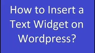 How to Insert a Text Widget on Wordpress?