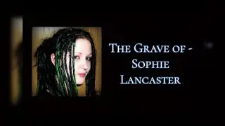 84) The Grave of - Sophie Lancaster