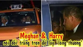 Nói dối trắng trợn; Harry & Meghan bị truyền thông vạch trần sự thật 'bệnh hoạn'