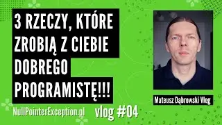 3 rzeczy, które zrobią z ciebie dobrego programistę - vlog 04
