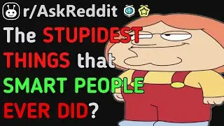The DUMBEST THING a SMART PERSON Did!!? (Reddit | AskReddit | Top Posts & Comments)