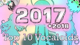 Top 10 Vocaloids of 2017 (+Vocaloids of 2018)
