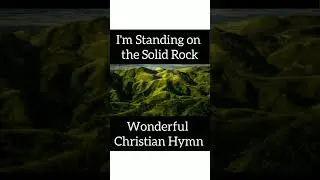 I'm Standing On the Solid Rock- Wonderful Christian Hymn