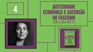 Qual a relação entre a austeridade econômica e o fascismo? | Clara Mattei #4