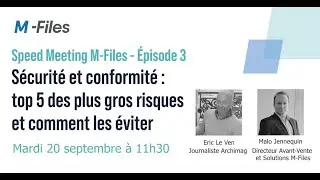 Les Speed Meetings M-Files - Episode 3 : Sécurité & Conformité : les risques et solutions