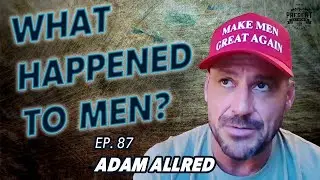 EP. 87 - Adam Allred: How To Make Men Great Again