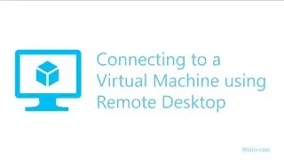 Connect to an Azure Virtual Machine using Remote Desktop