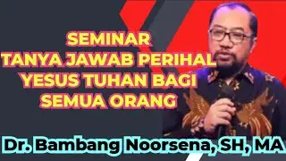 SEMINAR TANYA JAWAB PERIHAL YESUS TUHAN BAGI SEMUA ORANG _ Dr. Bambang Noorsena, SH, MA