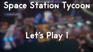 Space Station Tycoon Let's Play 1!