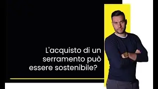 L' acquisto di un serramento può essere sostenibile?