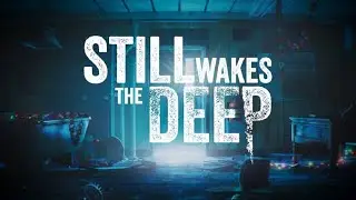 УВОЛЕН? STILL WAKES THE DEEP | СТРАШНО ВЫРУБАЙ - ЧАСТЬ 1