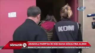 ANADOLU FARM'DA İKİ KİŞİ DAHA GÖZALTINA ALINDI