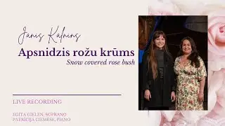 Jānis Kalniņš: Apsnidzis rožu krūms (soprano Egita Gielen and pianist Patrīcija Ciemese)