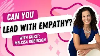 HOW TO LEAD WITH EMPATHY MELISSA ROBINSON