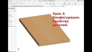 Lesson 3. Solid Works Lessons. Configurations. Part Properties.