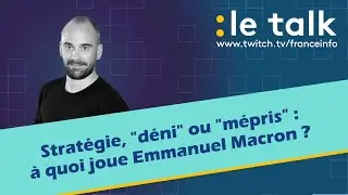 LE TALK : Stratégie,  "déni" ou "mépris" : à quoi joue Emmanuel Macron ?