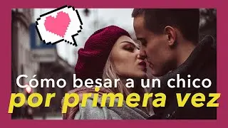 ¿Cómo besar a un chico por primera vez?