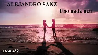 Alejandro Sanz Uno nada más letra