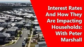 Interest Rates And How They Are Impacting Households: With Peter Marshall