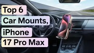 TOP 6 CAR MOUNTS FOR IPHONE 17 PRO MAX 2025