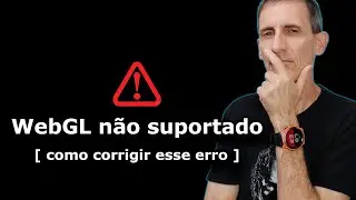 ERRO - WEBGL NÃO É SUPORTADO 