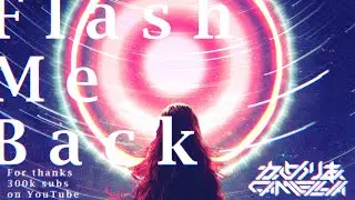 Camellia - Flash Me Back [For thanks 300k subs on YouTube]