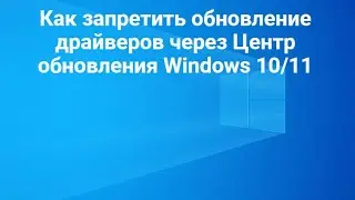 Как запретить обновление драйверов через Центр обновления Windows 10/11