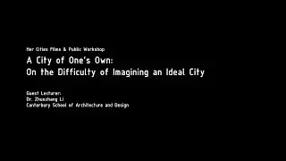 Her Cities - A City of One’s Own: On the Difficulty of Imagining an Ideal City