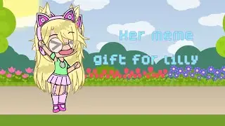 Her meme|| Gift for @LillyPlayzGachaLife