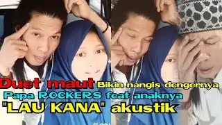 Bikin nangis, Duet maut ayah feat anak LAU KANA akustik