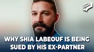 Why Shia LaBeouf Is Being Sued By His Ex Partner