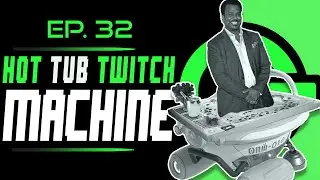 Hot Tub Twitch Machine - EP 32