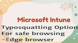 How can you prevent being misled by typo squatting? edge, browser, safe browsing, Intune -Policy