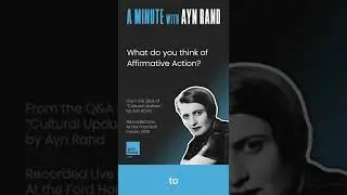 A Minute With Ayn Rand: What do you think of affirmative action?
