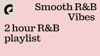 Smooth R&B Vibes - 2 Hour Playlist